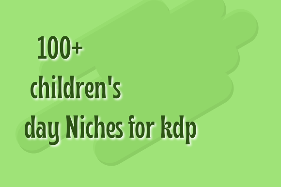 Download 100+ Children Day Niches for KDP - Niches for kdp Collection